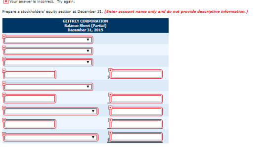 3 Your answer is incorrect. Try again Prepare a stockholders equity section at December 31. (Enter account name only and do