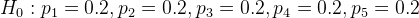 H_0: p_1 = 0.2, p_2 = 0.2, p_3 = 0.2, p_4 = 0.2, p_5 = 0.2
