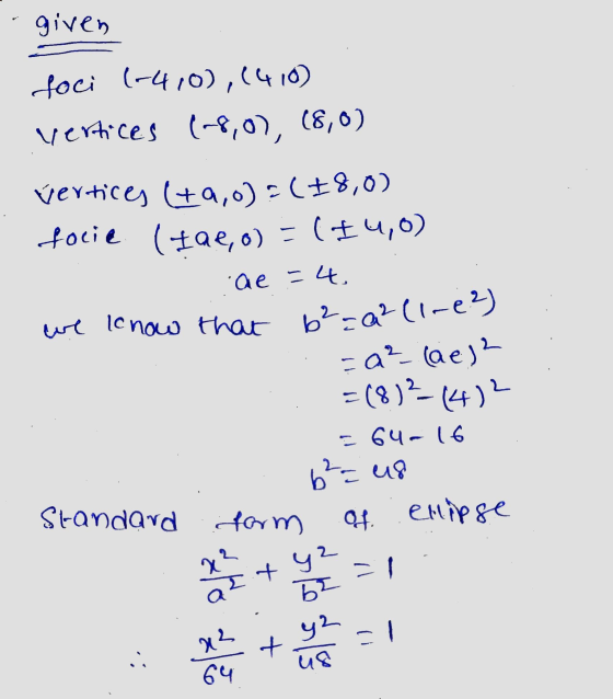 given foci 1-4.0), (410) vertices (8,0), (8,0) vertices (+2,0)=(8,0) focie (tae,o) =(14,8) ae 4. we know that b²=02(1262) =a²