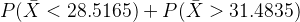 P(\bar X < 28.5165) + P(\bar X > 31.4835)