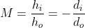 M=\frac{h_{i}}{h_{o}}=-\frac{d_{i}}{d_{o}}