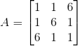 A=\begin{bmatrix} 1 &1 &6 \\ 1& 6 &1 \\ 6& 1 &1 \end{bmatrix}