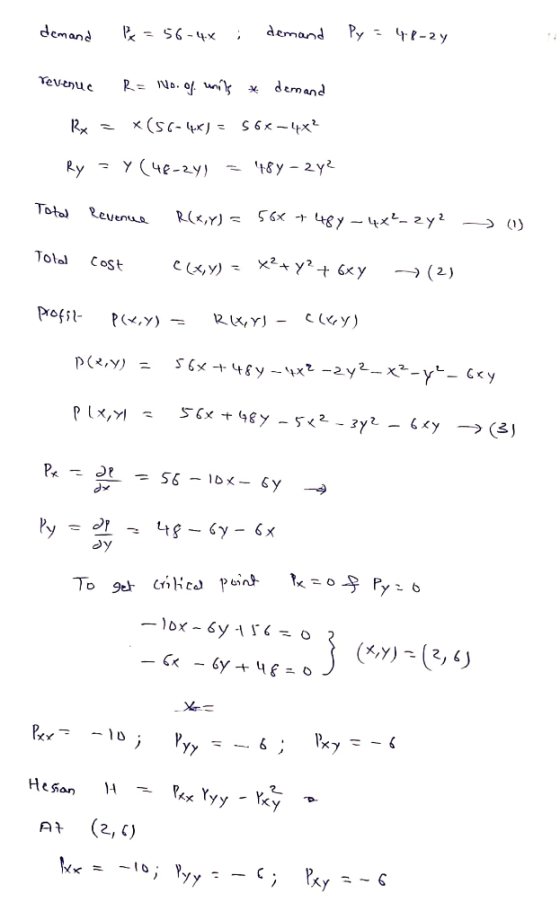 demand P = 56-4x ; demand Py = 48-24 revenue R= No. of units * demand Rx = x(56-4*) = 56x-4*? Ry = Y(48-2y) = 487 - 2y2 Tota