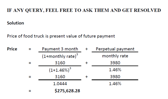 IF ANY QUERY, FEEL FREE TO ASK THEM AND GET RESOLVED Solution Price of food truck is present value of future payment Price +