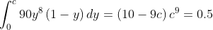 \int _0^c90y^8\left(1-y\right)dy=\left(10-9c\right)c^9 = 0.5
