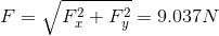 F = \sqrt{F_x^2+F_y^2} = 9.037 N