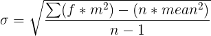 \large \sigma =\sqrt{\frac{\sum (f*m^2)-(n*mean^2)}{n-1}}