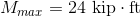 M_{max}= 24 \text{ kip}\cdot \text{ft}