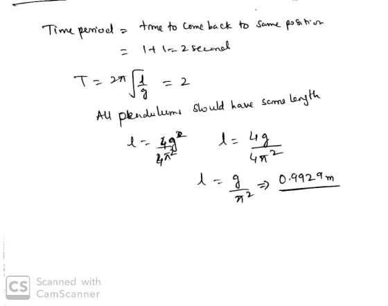 Time period a = time to come back to some position 14 la 2 second T= 20 | 1/2 = 2 2 All plendulums should have same length la