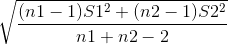 \sqrt \frac{(n1-1)S1^2+(n2-1)S2^2}{n1+n2-2}