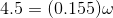 4.5 = (0.155)\omega