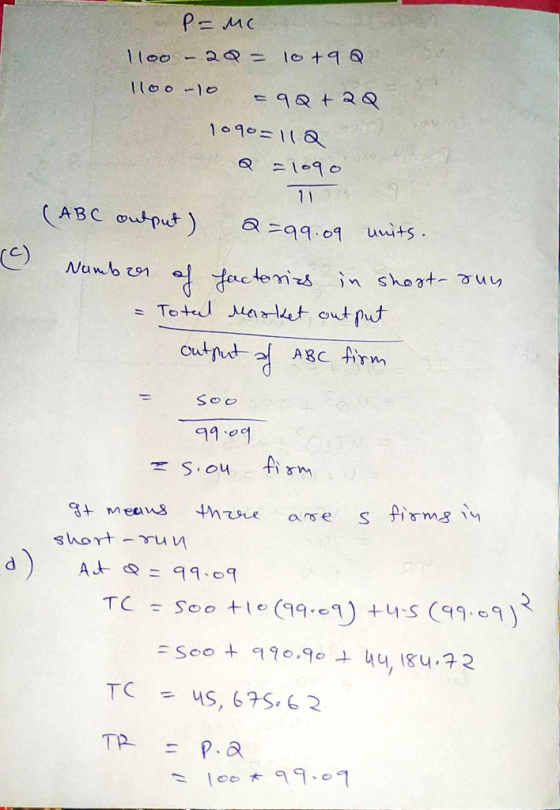 P-MC 11oo - 20 = 10 +9Q 100-10 9Q + 20 1090=11Q Q = 1090 11 (ABC output) a=99.09 units. Namber of factories in short-sun = To