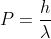 P= \frac{h}{\lambda }