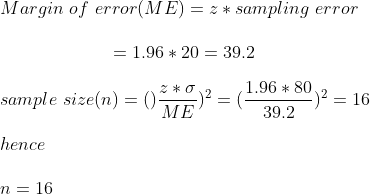 Margin of error(ME) z* sampling error 1.96 20 39.2 1.9680216 sample size(n) ME 39.2 hence n 16
