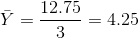\bar{Y}=\frac{12.75}{3}=4.25