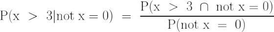 \LARGE \mathrm{P(x~>~3| not ~x = 0)~=~\frac{P(x~>~3~\cap~not~x = 0)}{P(not ~x ~=~0)}}
