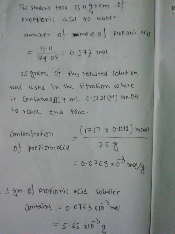 The student took 13.11 grams of propionic acid to water. Number of pamole of propionic acid = 7.6 - 0.177 mol 25 grams of thi