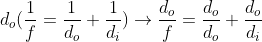 d_{o}(\frac{1}{f}=\frac{1}{d_{o}}+\frac{1}{d_{i}})\rightarrow \frac{d_{o}}{f}=\frac{d_{o}}{d_{o}}+\frac{d_{o}}{d_{i}}
