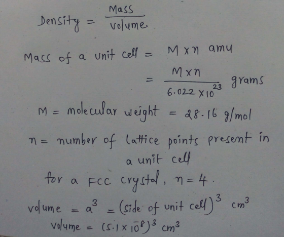 Mass Density = volume Mass of a unit cell = mxn amu - Man - 6.022 x 23 grams m = molecular weight = 28-16 g/mol n= number of