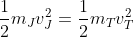 \frac{1}{2}m_{J}v_{J}^{2}=\frac{1}{2}m_{T}v_{T}^{2}