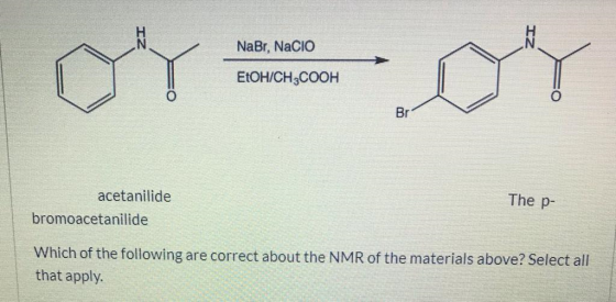 - or NaBr, NaCIO EtOH/CH3COOH or The p- acetanilide bromoacetanilide Which of the following are correct about the NMR of the