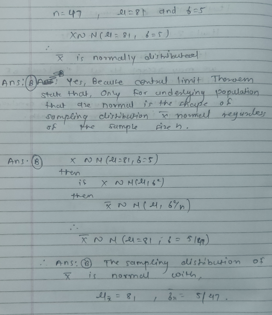 n=47 , 11=85 and 6=5 XN Noel = 81 635) X is normally distributed Ans: Blans! Yes, Beause centrul limit state that only for un