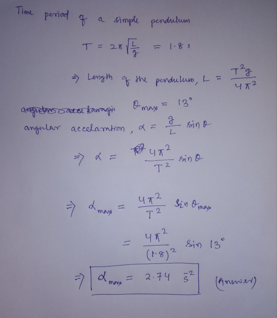 Time period of a simple pendulum T = 2 T 1.8 s => Length of the pendulum, La T²g 4 K2 O max = 13° anguedo ator faragai angula