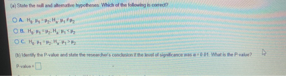 (a) State the null and alternative hypotheses. Which of the following is correct? O A. Ho Hy = Hy; H, 14* H2 O B. Ho: My = 12