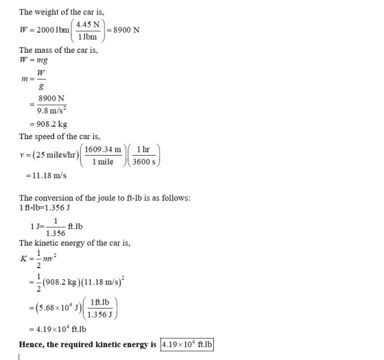 The weight of the car is, 4.45 N = 8900 N ) W = 2000 lbm ( 1 lbm The mass of the car is, W = mg m=a 8900 N 9.8 m/s2 = 908.2 k