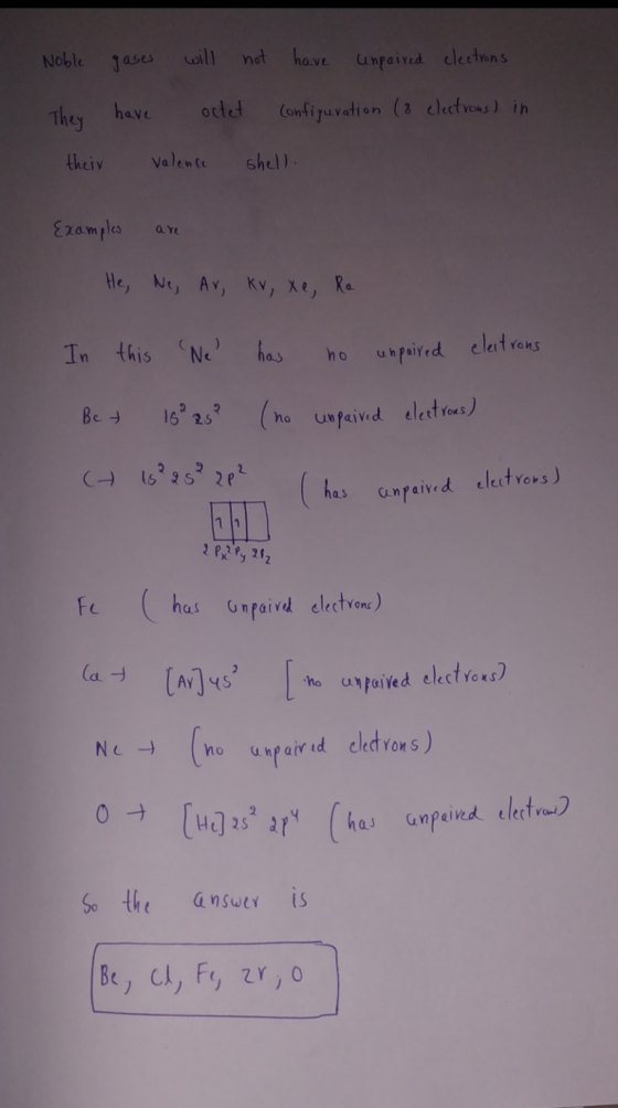 Noble They their gases will not have unpaired electrons have octet configuration (8 electrons) in valence shell. Examples are