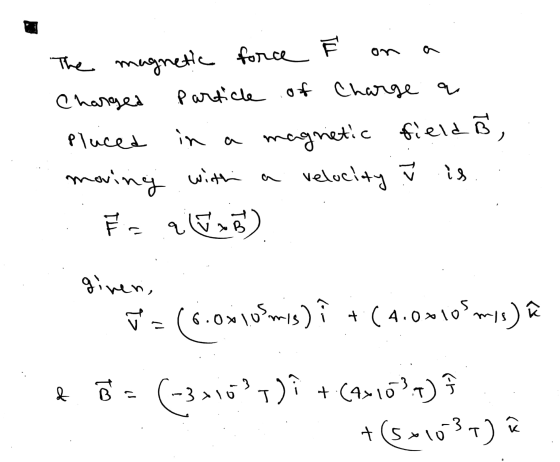 TLL The magnetic force Charged Particle of Charge a Pluced in a magnetic fields, moving with velocity ✓ is a F qWxB) . ginen,