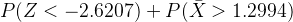 P(Z <-2.6207 ) + P(\bar X > 1.2994)