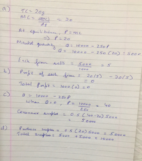 TC=20g mc- altc) - 20 da Maket At equilibrium, P=me P=20 askeat quantity Q = 10000 - 250p Q = 10000 – 250 (20) -5ooo Each 1oo