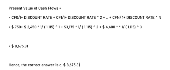 Present Value of Cash Flows = - CFO/1+ DISCOUNT RATE + CF1/1+ DISCOUNT RATE^2 + ... + CFN/1+ DISCOUNT RATE^N = $ 750+ $ 2,450