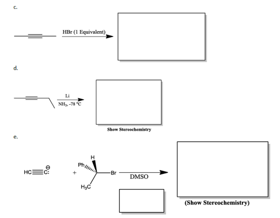 C. HBr (1 Equivalent)_ d. Li NH3, -78 °C Show Stereochemistry e. Ph/ HCEC: DMSO H3C (Show Stereochemistry)