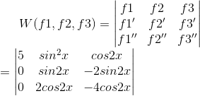 W(f1,f2,f3)=\begin{vmatrix} f1 & f2 & f3\\ f1' & f2' &f3' \\ f1'' &f2'' & f3'' \end{vmatrix}\\\ =\begin{vmatrix} 5 & sin^{2}x & cos2x\\ 0 & sin2x &-2sin2x \\ 0&2cos2x & -4cos2x \end{vmatrix}
