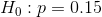 H_{0}:p=0.15