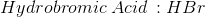 Hydrobromic Acid : HBr
