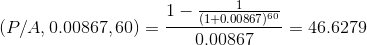 1- (1+0.00867)60 (P/A, 0.00867, 60) = – - = 46.6279 0.00867