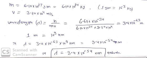 -63 m m= 6-10x1027 gm = 610X1084 kg . (1 gm = 153 kg) V = 3-20 X 104 mis wavelength (+1)= h = 6.626 X1034 - - mu = 304X10 6-1