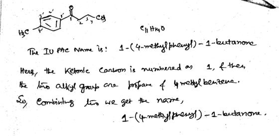 HC - elitno The IU PAC Name is: 1-(4-methylphenyl) - 1-butanone Here, the Ketonie Carbon is numbered as a, & then the tão alk