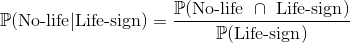 \mathbb{P}(\textup{No-life}|\textup{Life-sign})=\frac{\mathbb{P}(\textup{No-life }\cap \textup{ Life-sign})}{\mathbb{P}(\textup{Life-sign})}