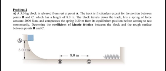 Problem 2 A) A 5.0-kg block is released from rest at point A. The track is frictionless except for the portion between points