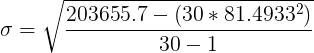 \large \sigma =\sqrt{\frac{203655.7-(30*81.4933^2)}{30-1}}