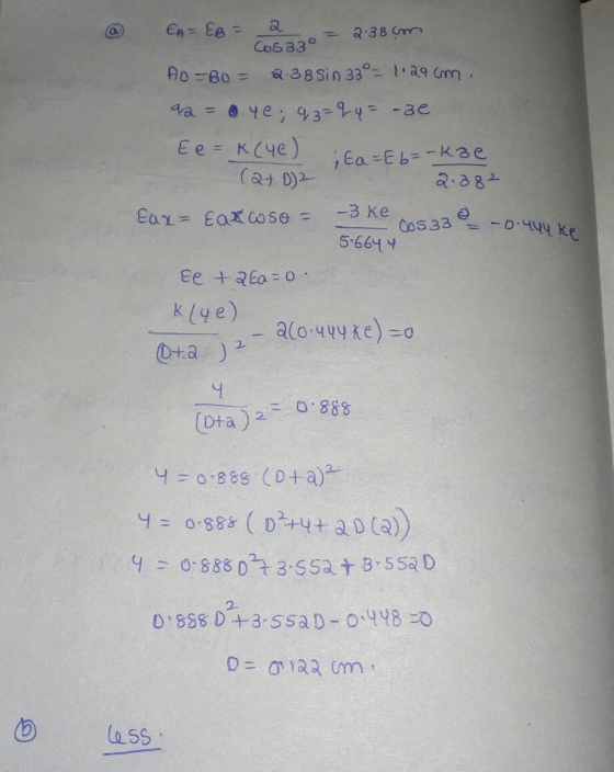 EA= EB - 2 - = 2.38 cm CoS 33° AO =B0 = 2:38 Sin 33° = 129 cm. 92 = a ye, q3=2y = -3e Ee=k(4e) ; Ea=E6=-kie (2+ D2 2.382 Eax