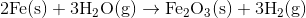 \mathrm{2Fe(s)+3H_{2}O(g)\rightarrow Fe_{2}O_{3}(s)+3H_{2}(g)}