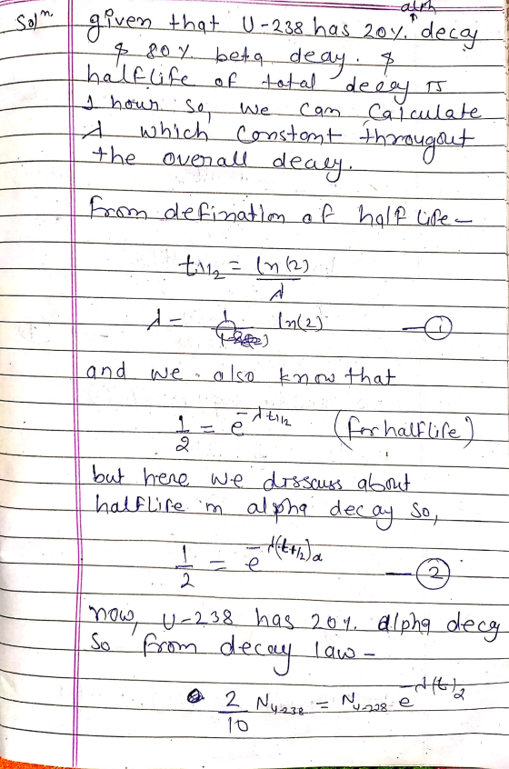 Soln. given that U-238 has 2oy. decaj 80% beta deay p halflife of total delay it I hour so we can calculate À which constont