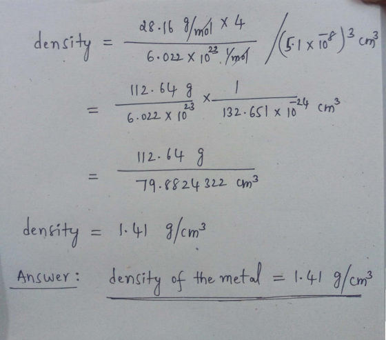 28.16 g/mol X4 density = (Exot) 3 con? 6.022 x 1823 /mol / 112.64 g 1 6.022 X 123 132.651 x 1024 cm3 = = 112.64 g 79.8824322