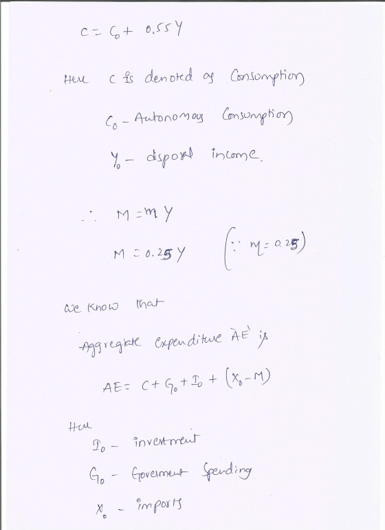 c=6+ 0.55Y Here c es denoted as Consumption Co-Autonomous Consumption Yo - disposal income , M = my M = 0.25 7 m = 0.25 We kn