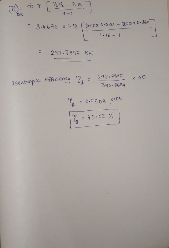 r-1 = 3.4676X1.18 [ 3000x 0.0121-2008 0.1160 1.18 - 1 297.7897 kW 297.7897 x100 Isentropic efficiency Yo = 396.8684 %z = 0.75